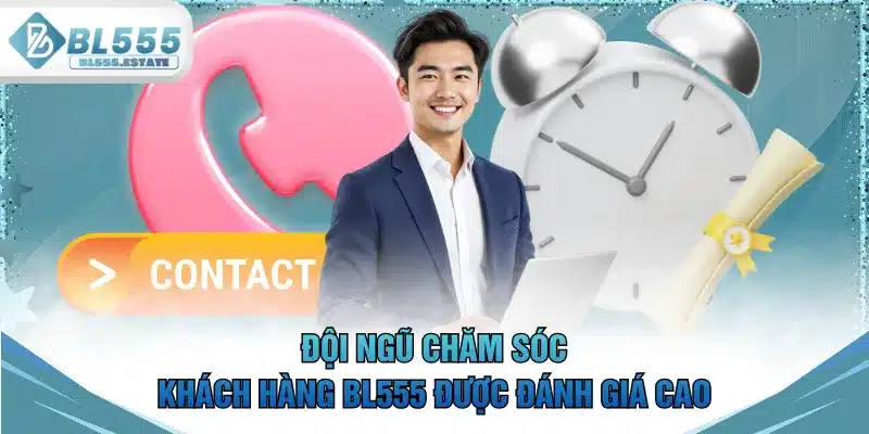 Đội ngũ chăm sóc khách hàng BL555 được đánh giá cao