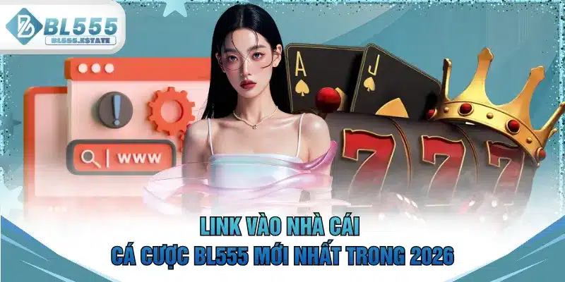 Link vào nhà cái cá cược BL555 mới nhất trong 2026