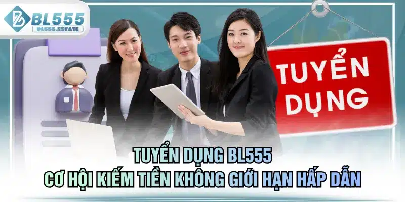 Tuyển Dụng BL555 - Cơ Hội Kiếm Tiền Không Giới Hạn Hấp Dẫn